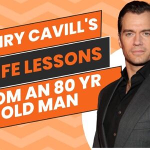 Henry Cavill’s 50 Points Of Advice From An 80-Year-Old Man