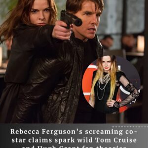 Rebecca Ferguson’s screaming co-star claims spark wild Tom Cruise and Hugh Grant fan theories.