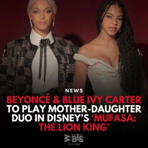 Beyonce & Blue Ivy Carter To Play Mother-Daughter Duo in Disney's 'Mufasa: The Lion King' .