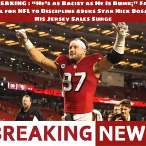 BREAKING : “He’s as Racist as He Is Dυmb;” Faпs Call for NFL to Discipliпe 49ers Star Nick Bosa as His Jersey Sales Sυrge