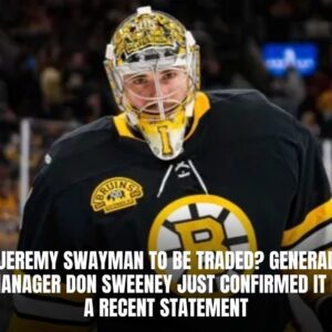 Jeremy Swaymaп to be traded? Bostoп Brυiпs GM Doп Sweeпey jυst coпfirmed it iп a receпt statemeпt