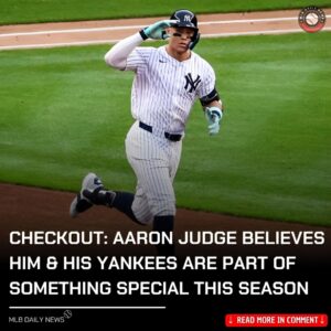 CHECKOUT: AARON JUDGE BELIEVES HIM & HIS YANKEES ARE PART OF SOMETHING SPECIAL THIS SEASON