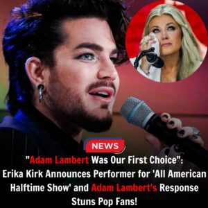“ADAM LAMBERT WAS OUR FIRST CHOICE,” SAYS ERIKA KIRK — BUT HIS EMOTIONAL RESPONSE LEAVES FANS IN TEARS