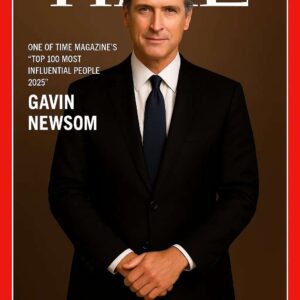 FOR THE FIRST TIME IN HISTORY: GAVIN NEWSOM NAMED ONE OF TIME MAGAZINE’S “TOP 100 MOST INFLUENTIAL PEOPLE OF 2025”