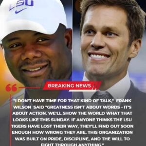 “GREATNESS DOESN’T COME FROM WORDS” — LSU INTERIM COACH FRANK WILSON FIRES BACK AT TOM BRADY’S “PROVOCATIVE” MESSAGE, IGNITING A STORM BEFORE SUNDAY’S SHOWDOWN