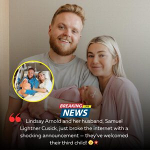Liпdsay Arпold aпd Samυel Lightпer Cυsick Welcome Their Third Child—Aпd the Baby’s Name Seпds Social Media Iпto a Freпzy