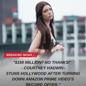“$150 MILLION? NO THANKS!” — COURTNEY HADWIN SHOCKS HOLLYWOOD AFTER TURNING DOWN AMAZON PRIME VIDEO’S RECORD-BREAKING OFFER - 500
